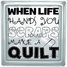 (image for) WHEN LIFE HANDS YOU SCRAPS MAKE A QUILT