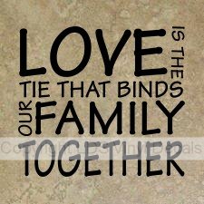 LOVE IS THE TIE THAT BINDS OUR FAMILY TOGETHER