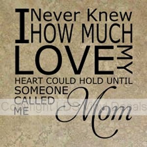 (image for) I Never Knew HOW MUCH LOVE MY HEART COULD HOLD... (Mom)