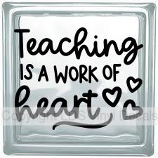 Teaching IS A WORK OF heart