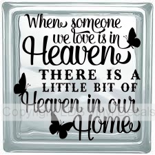When someone we love is in Heaven THERE IS A LITTLE BIT OF...