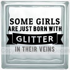 (image for) SOME GIRLS ARE JUST BORN WITH GLITTER IN THEIR VEINS