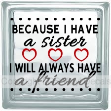 BECAUSE I HAVE a sister I WILL ALWAYS HAVE a friend
