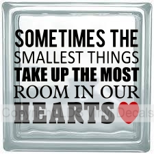 (image for) SOMETIMES THE SMALLEST THINGS TAKE UP THE MOST ROOM IN OUR... - Click Image to Close
