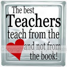 The best Teachers teach from the heart and not from the book!