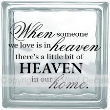 When someone we love is in heaven there's a little bit of HEAVEN