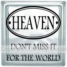 HEAVEN DON'T MISS IT FOR THE WORLD