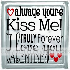always yours Kiss Me! I TRULY love you Forever VALENTINE