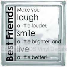 Best Friends Make you laugh a little louder...