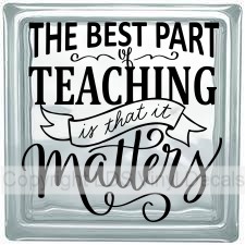 (image for) THE BEST PART of TEACHING is that it Matters