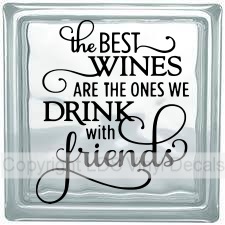 the BEST WINES ARE THE ONES WE DRINK with friends