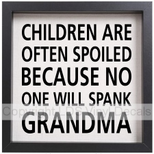 (image for) CHILDREN ARE OFTEN SPOILED BECAUSE NO ONE WILL SPANK GRANDMA