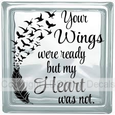 Your Wings were ready but my Heart was not.