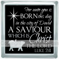 For unto you is BORN this day in the city of David A SAVIOUR...