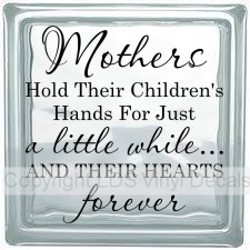 Mothers Hold Their Children's Hands For Just a little while...