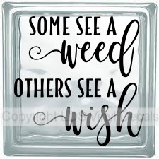 (image for) SOME SEE A weed OTHERS SEE A wish (words only)
