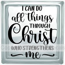 I CAN DO all things THROUGH Christ WHO STRENGTHENS me