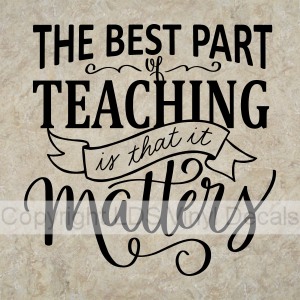 THE BEST PART of TEACHING is that it Matters
