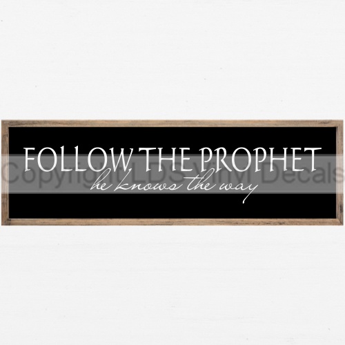 FOLLOW THE PROPHET he knows the way