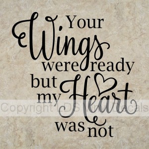 Your Wings were ready but my Heart was not