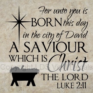 For unto you is BORN this day in the city of David (Luke 2:11)