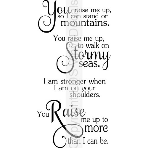 (image for) You raise me up, so I can stand on mountains...