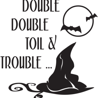 DOUBLE DOUBLE TOIL & TROUBLE ...