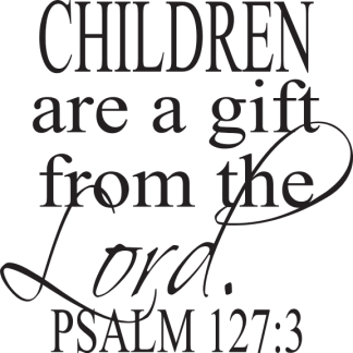CHILDREN are a gift from the Lord. PSALM 127:3