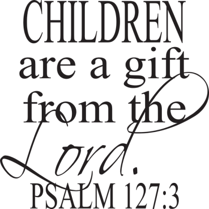 CHILDREN are a gift from the Lord. PSALM 127:3