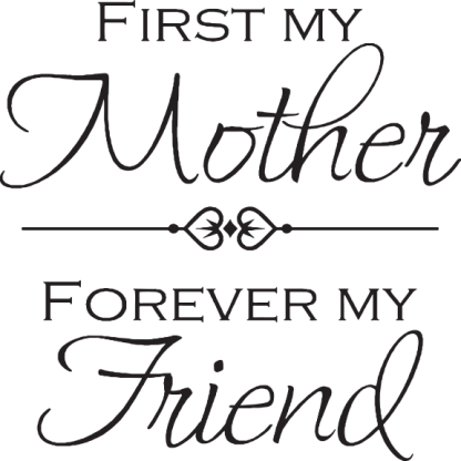 FIRST MY Mother, FOREVER MY Friend