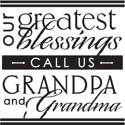 our greatest blessings CALL US GRANDPA and Grandma