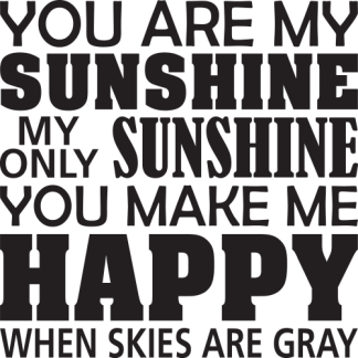 YOU ARE MY SUNSHINE MY ONLY SUNSHINE
