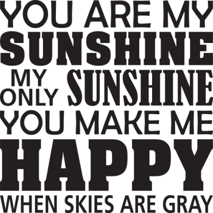 YOU ARE MY SUNSHINE MY ONLY SUNSHINE