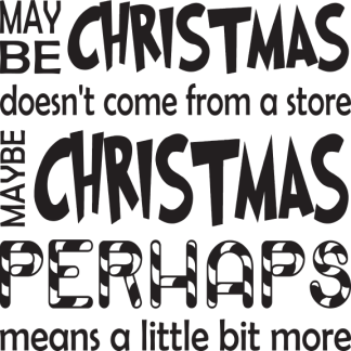 MAYBE CHRISTMAS doesn't come from a store MAYBE CHRISTMAS...