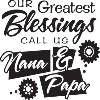 OUR Greatest Blessings CALL US Nana & Papa