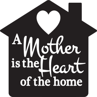 A Mother is the Heart of the home