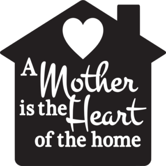 A Mother is the Heart of the home
