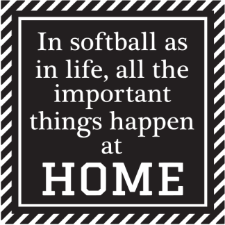 In softball as in life, all the important things happen at HOME