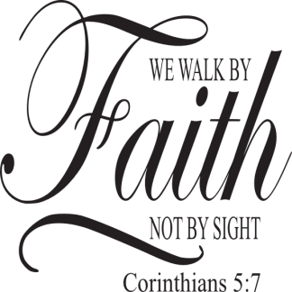 WE WALK BY Faith NOT BY SIGHT Corinthians 5:7
