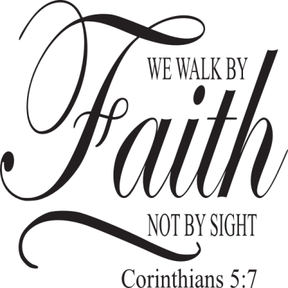 WE WALK BY Faith NOT BY SIGHT Corinthians 5:7