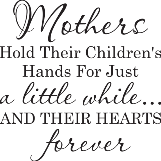Mothers Hold Their Children's Hands For Just a little while...