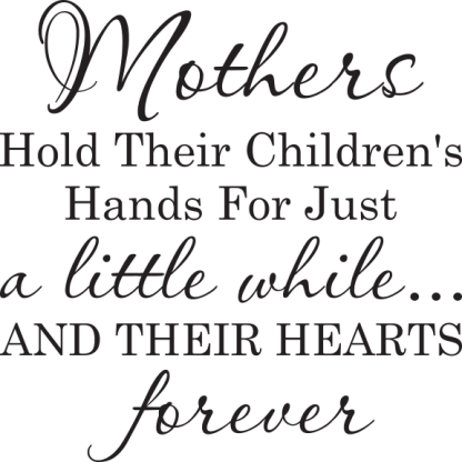 Mothers Hold Their Children's Hands For Just a little while...