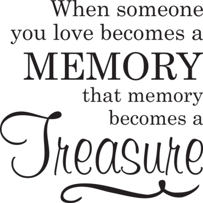 When someone you love becomes a MEMORY that memory becomes...