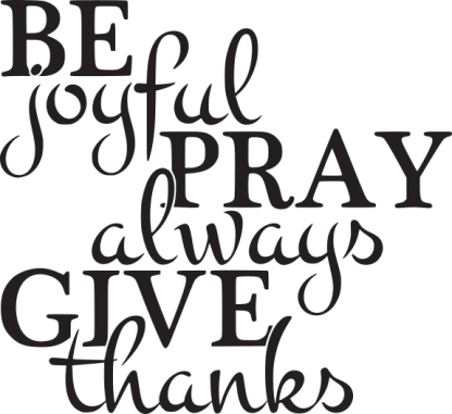BE joyful PRAY always GIVE thanks