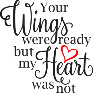 Your Wings were ready but my Heart was not