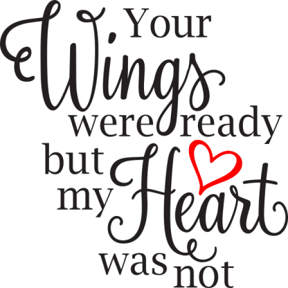 Your Wings were ready but my Heart was not