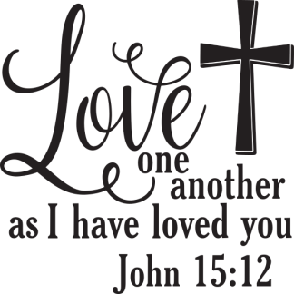 Love one another as I have loved you John 15:12