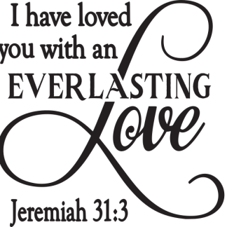 I have loved you with an EVERLASTING Love Jeremiah 31:3