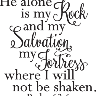 He alone is my Rock and my Salvation, my Fortress where I will..