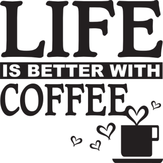 LIFE IS BETTER WITH COFFEE